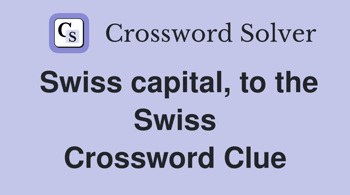 Swiss capital, to the Swiss Crossword Clue Answers Crossword Solver